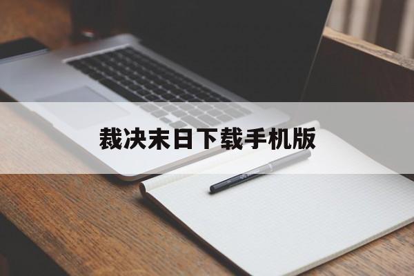 裁决末日下载手机版(裁决和末日裁决的区别)-第2张图片-QuickQ官网